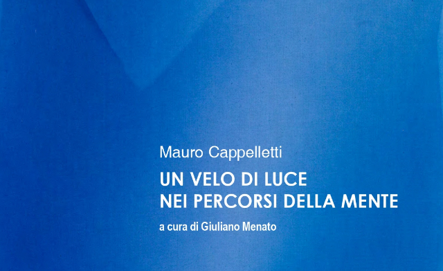 Mostra "Mauro Cappelletti UN VELO DI LUCE NEI PERCORSI DELLA MENTE"